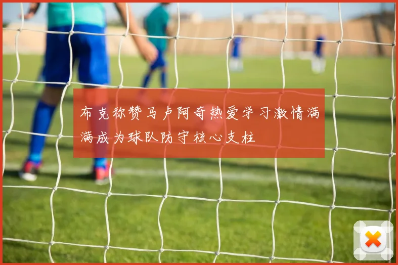 布克称赞马卢阿奇热爱学习激情满满成为球队防守核心支柱